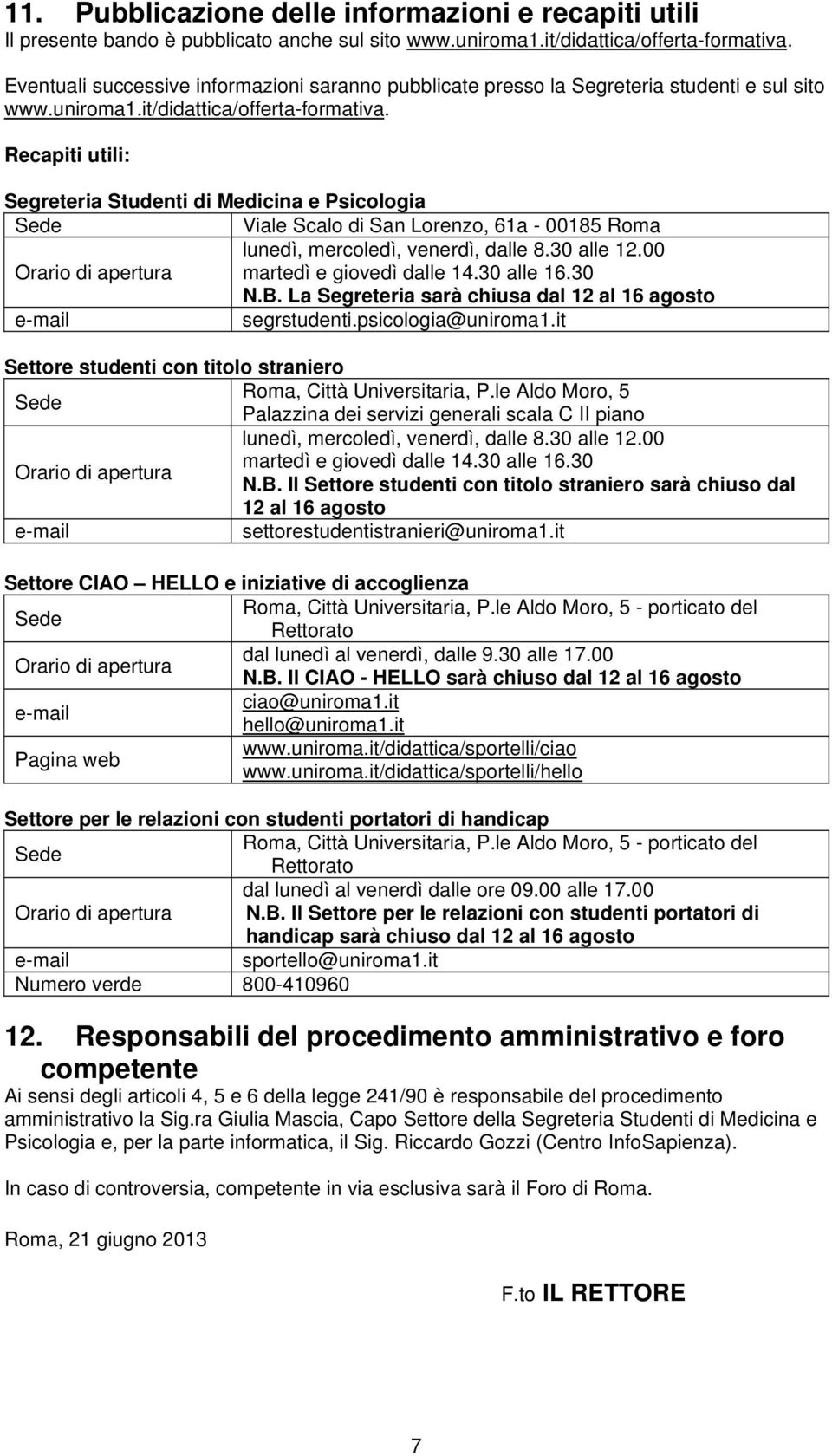 Recapiti utili: Segreteria Studenti di Medicina e Psicologia Sede Viale Scalo di San Lorenzo, 61a - 00185 Roma lunedì, mercoledì, venerdì, dalle 8.30 alle 12.