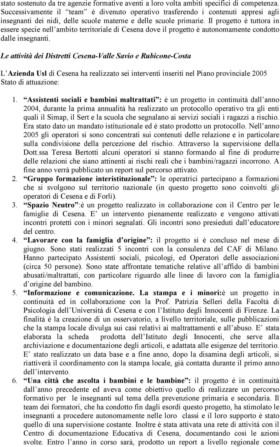 Il progetto è tuttora in essere specie nell ambito territoriale di Cesena dove il progetto è autonomamente condotto dalle insegnanti.