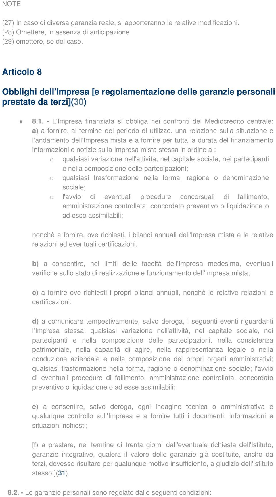 - L'Impresa finanziata si obbliga nei confronti del Mediocredito centrale: a) a fornire, al termine del periodo di utilizzo, una relazione sulla situazione e l'andamento dell'impresa mista e a