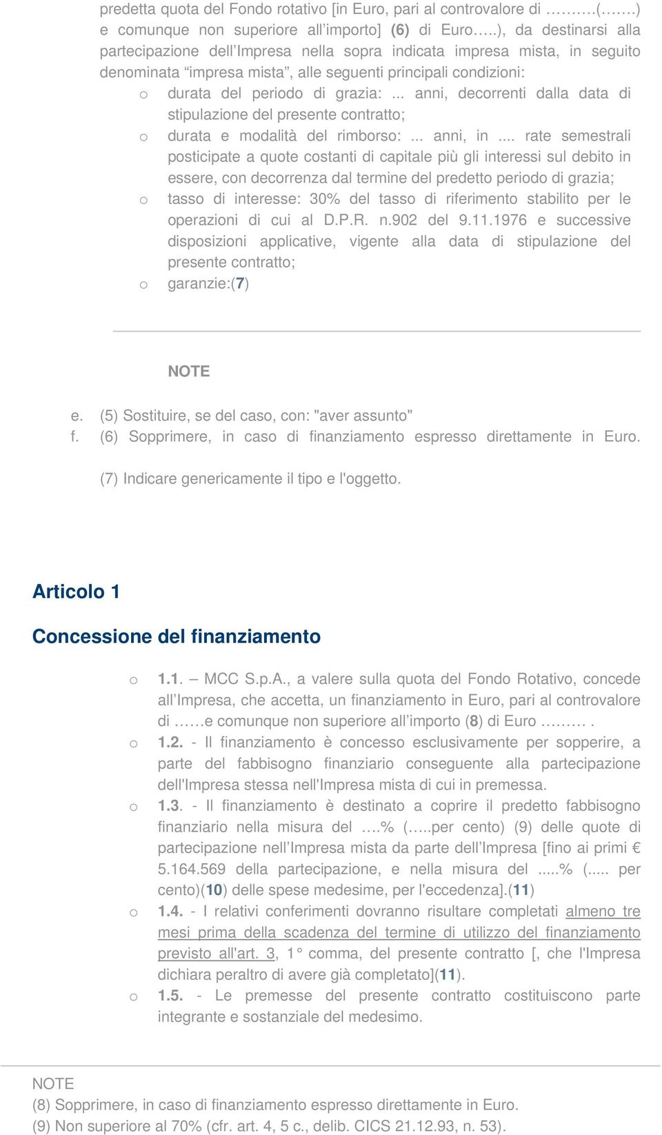 .. anni, decorrenti dalla data di stipulazione del presente contratto; o durata e modalità del rimborso:... anni, in.