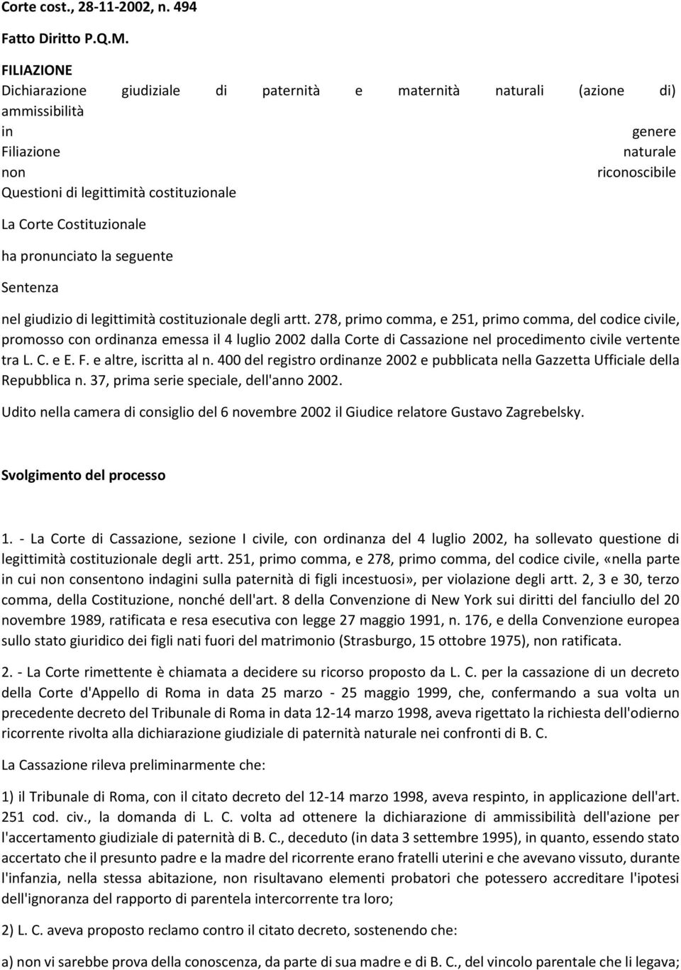 Costituzionale ha pronunciato la seguente Sentenza nel giudizio di legittimità costituzionale degli artt.