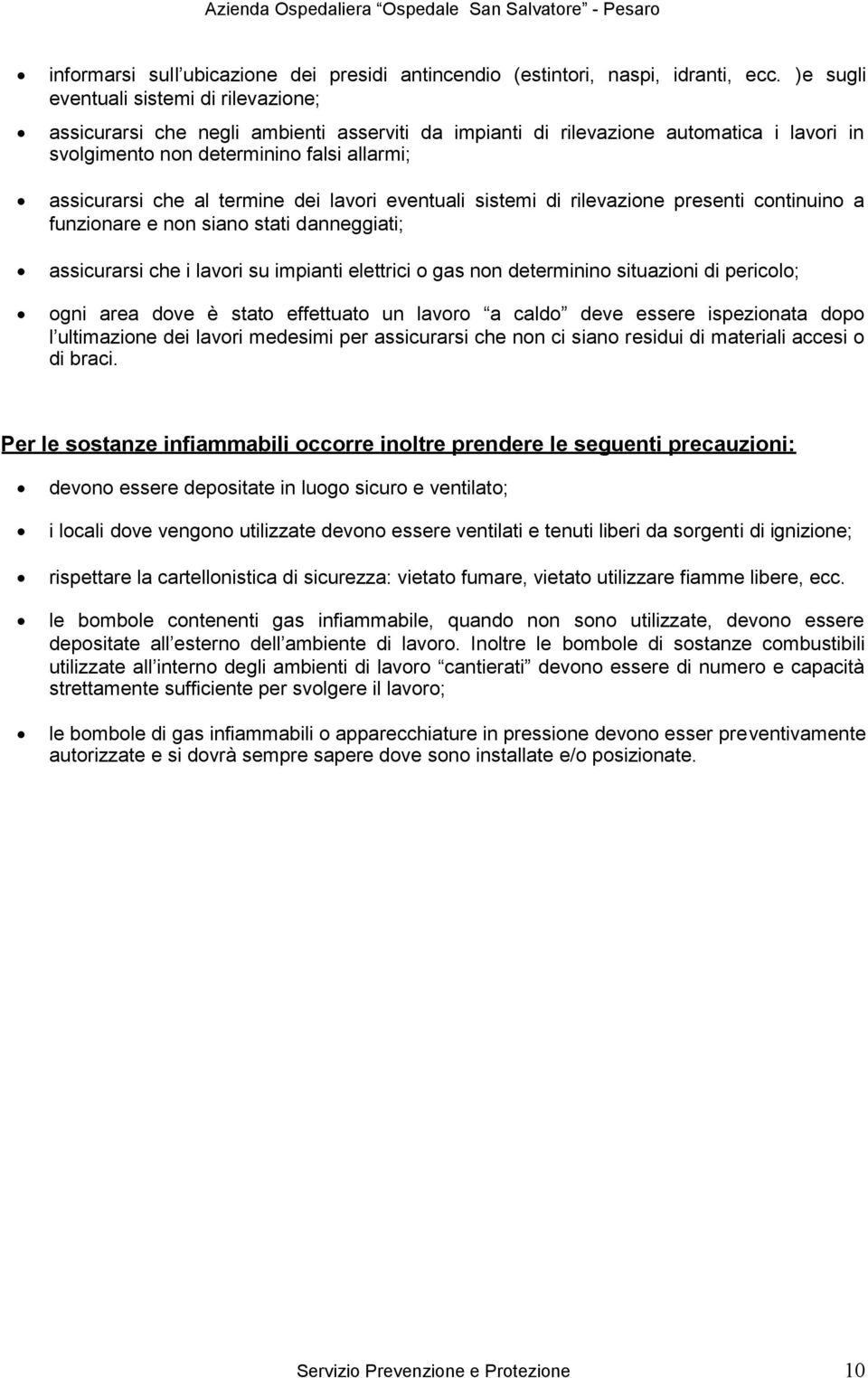 termine dei lavori eventuali sistemi di rilevazione presenti continuino a funzionare e non siano stati danneggiati; assicurarsi che i lavori su impianti elettrici o gas non determinino situazioni di