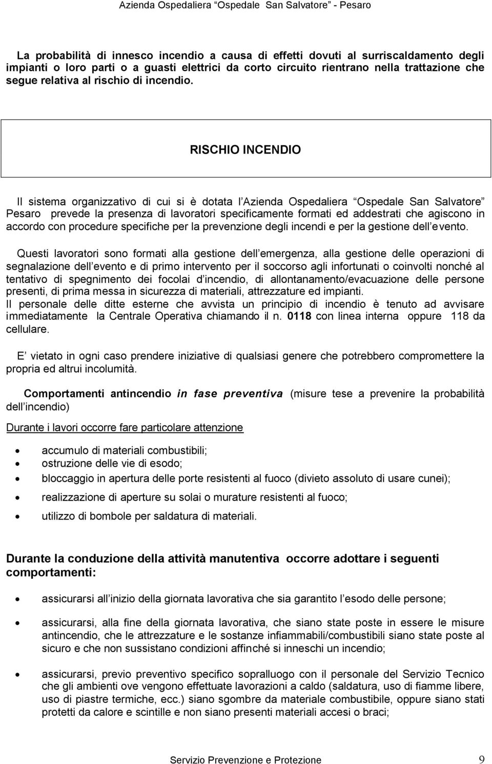 RISCHIO INCENDIO Il sistema organizzativo di cui si è dotata l Azienda Ospedaliera Ospedale San Salvatore Pesaro prevede la presenza di lavoratori specificamente formati ed addestrati che agiscono in