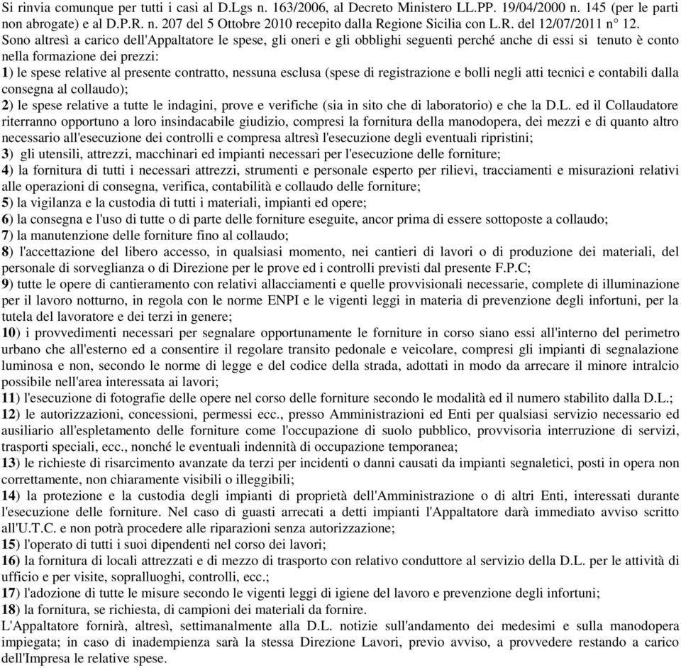 Sono altresì a carico dell'appaltatore le spese, gli oneri e gli obblighi seguenti perché anche di essi si tenuto è conto nella formazione dei prezzi: 1) le spese relative al presente contratto,