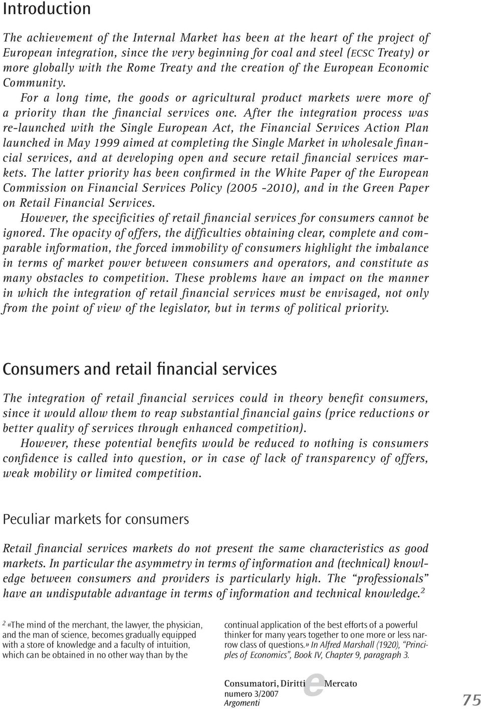 Aftr th intgration procss was r-launchd with th Singl Europan Act, th Financial Srvics Action Plan launchd in May 1999 aimd at complting th Singl Markt in wholsal financial srvics, and at dvloping