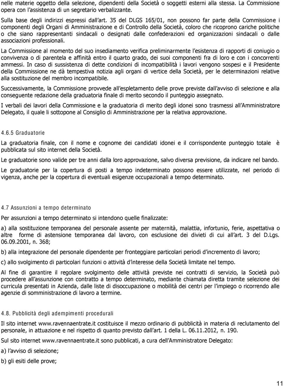 35 del DLGS 165/01, non possono far parte della Commissione i componenti degli Organi di Amministrazione e di Controllo della Società, coloro che ricoprono cariche politiche o che siano