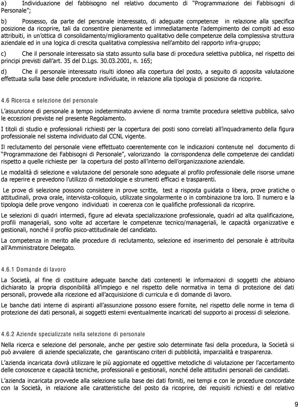 competenze della complessiva struttura aziendale ed in una logica di crescita qualitativa complessiva nell ambito del rapporto infra-gruppo; c) Che il personale interessato sia stato assunto sulla