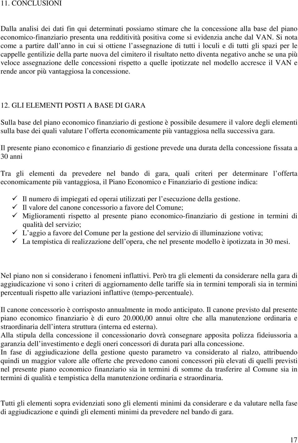 negativo anche se una più veloce assegnazione delle concessioni rispetto a quelle ipotizzate nel modello accresce il VAN e rende ancor più vantaggiosa la concessione. 12.