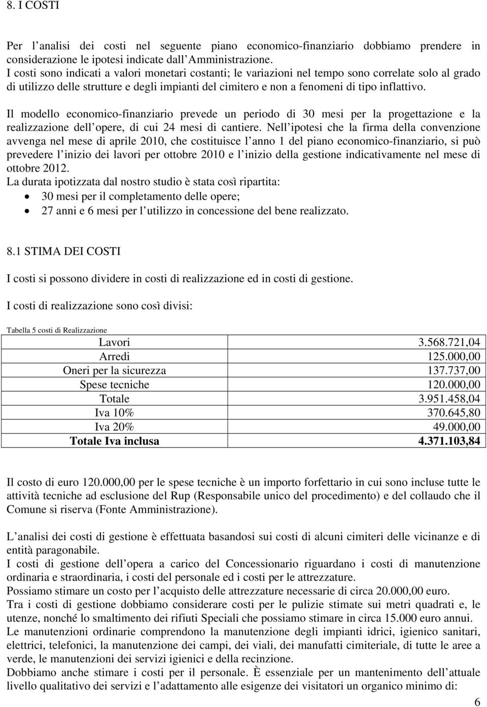 Il modello economico-finanziario prevede un periodo di 30 mesi per la progettazione e la realizzazione dell opere, di cui 24 mesi di cantiere.