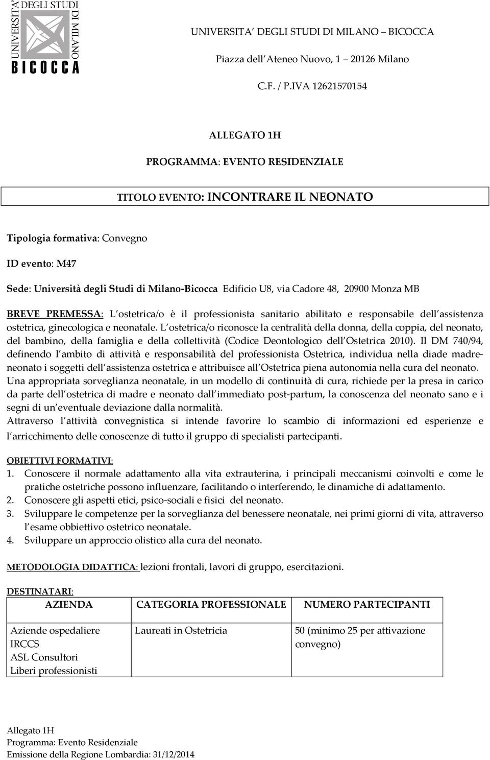 L ostetrica/o riconosce la centralità della donna, della coppia, del neonato, del bambino, della famiglia e della collettività (Codice Deontologico dell Ostetrica 2010).