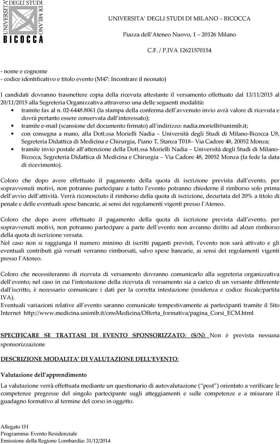 8061 (la stampa della conferma dell avvenuto invio avrà valore di ricevuta e dovrà pertanto essere conservata dall interessato); tramite e-mail (scansione del documento firmato) all indirizzo: nadia.