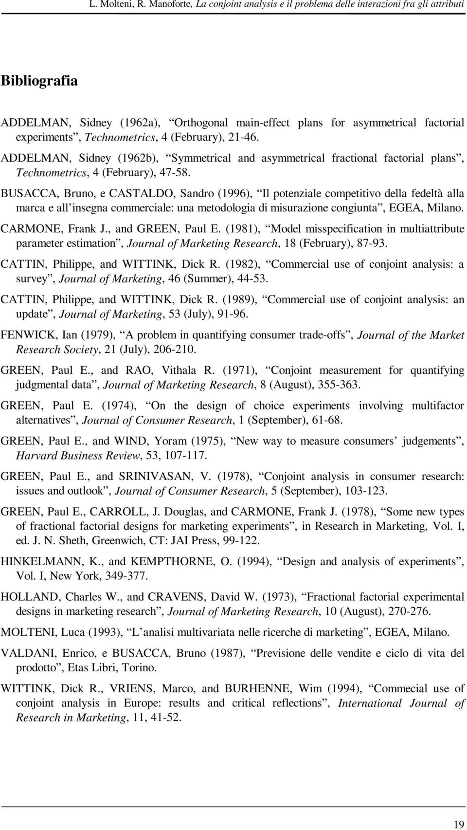 Technometrics, 4 (February), 21-46. ADDELMAN, Sidney (1962b), Symmetrical and asymmetrical fractional factorial plans, Technometrics, 4 (February), 47-58.