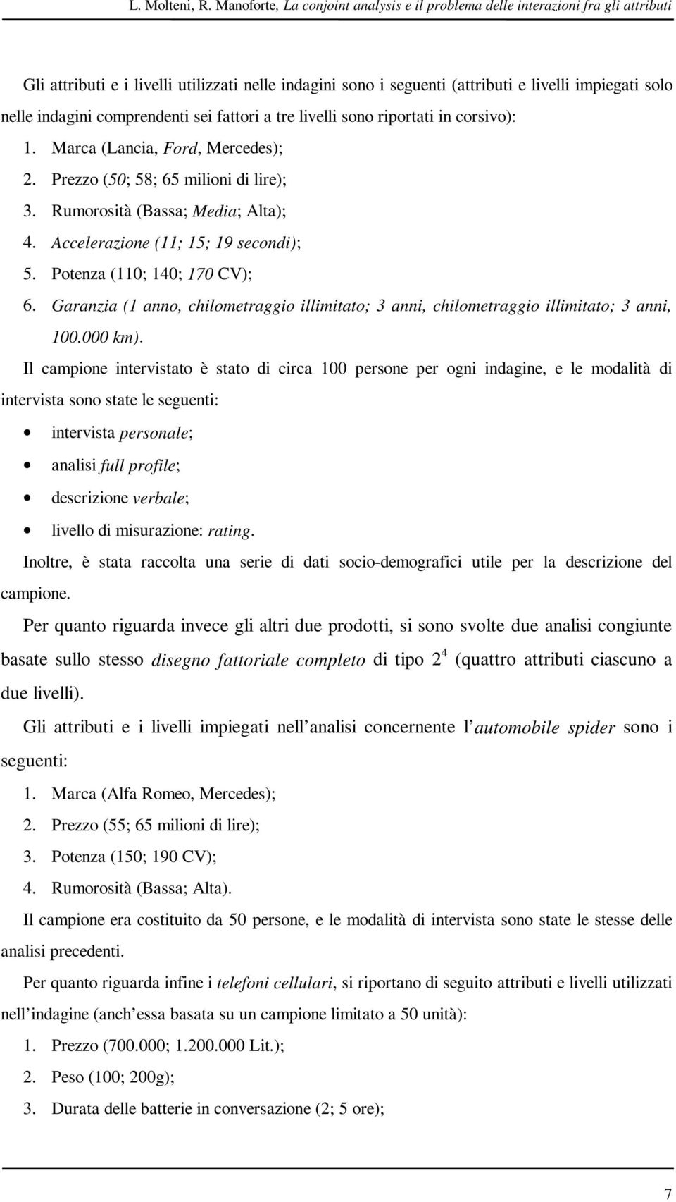 indagini comprendenti sei fattori a tre livelli sono riportati in corsivo): 1. Marca (Lancia, Ford, Mercedes); 2. Prezzo (50; 58; 65 milioni di lire); 3. Rumorosità (Bassa; Media; Alta); 4.