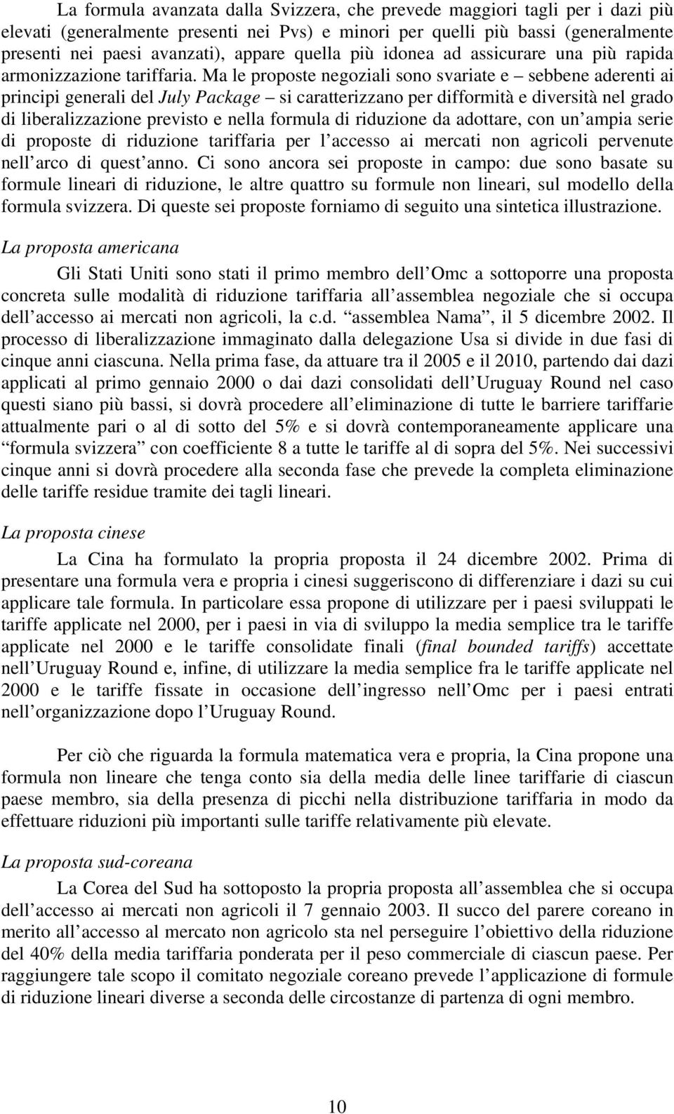 Ma le proposte negoziali sono svariate e sebbene aderenti ai principi generali del July Package si caratterizzano per difformità e diversità nel grado di liberalizzazione previsto e nella formula di