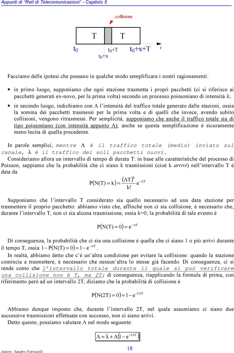 indichiamo con Λ l intensità del traffico totale generato dalle stazioni, ossia la somma dei pacchetti trasmessi per la prima volta e di quelli che invece, avendo subito collisioni, vengono