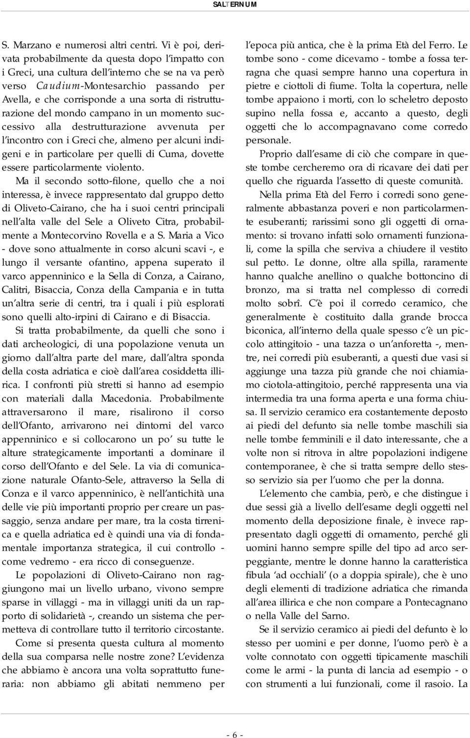 ristrutturazione del mondo campano in un momento successivo alla destrutturazione avvenuta per l incontro con i Greci che, almeno per alcuni indigeni e in particolare per quelli di Cuma, dovette