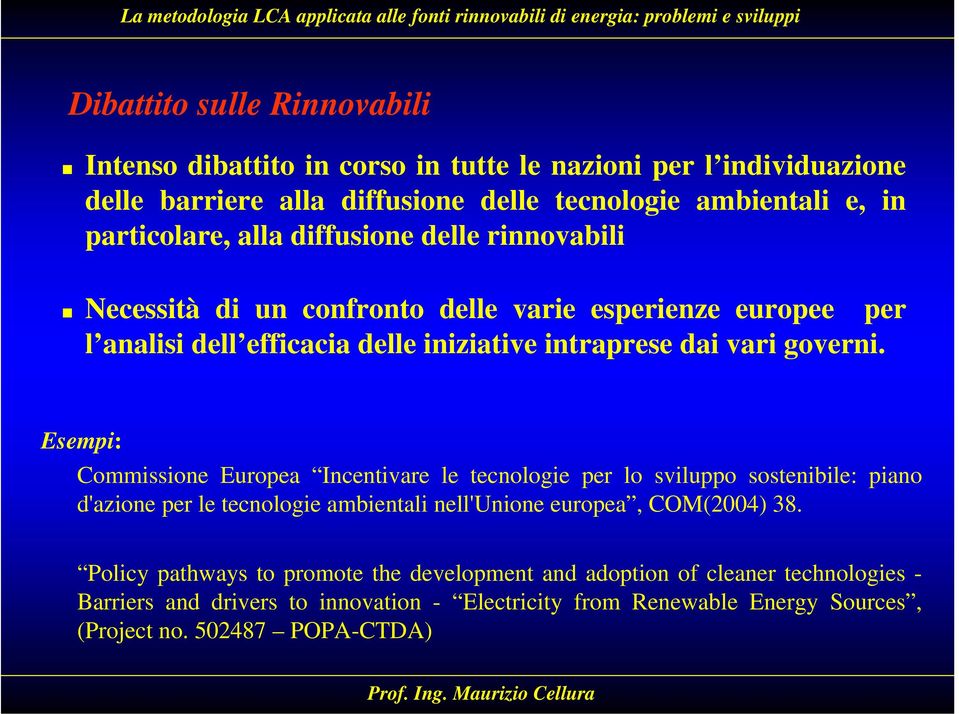 Esempi: Commissione Europea Incentivare le tecnologie per lo sviluppo sostenibile: piano d'azione per le tecnologie ambientali nell'unione europea, COM(2004) 38.