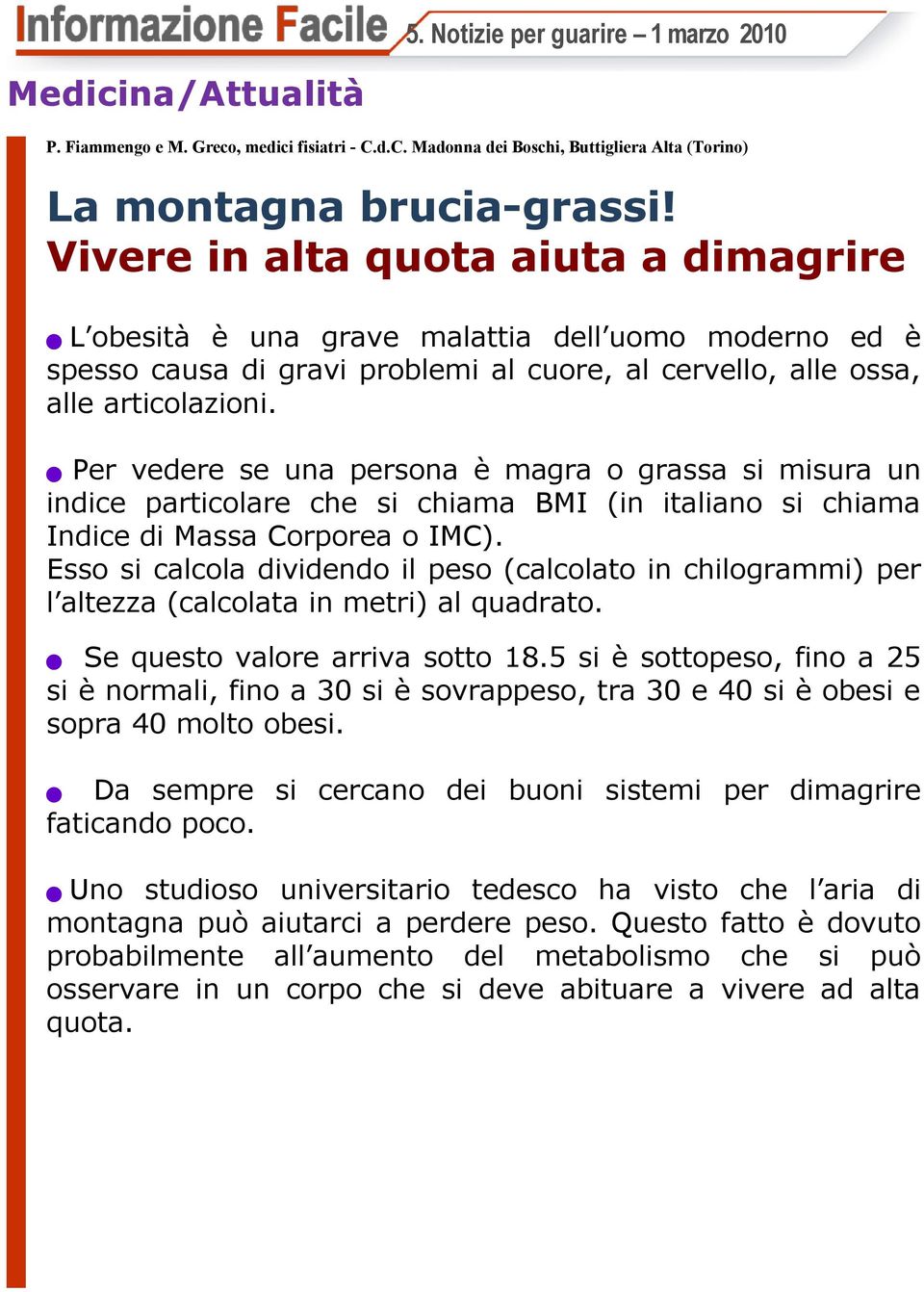 n Per vedere se una persona è magra o grassa si misura un indice particolare che si chiama BMI (in italiano si chiama Indice di Massa Corporea o IMC).