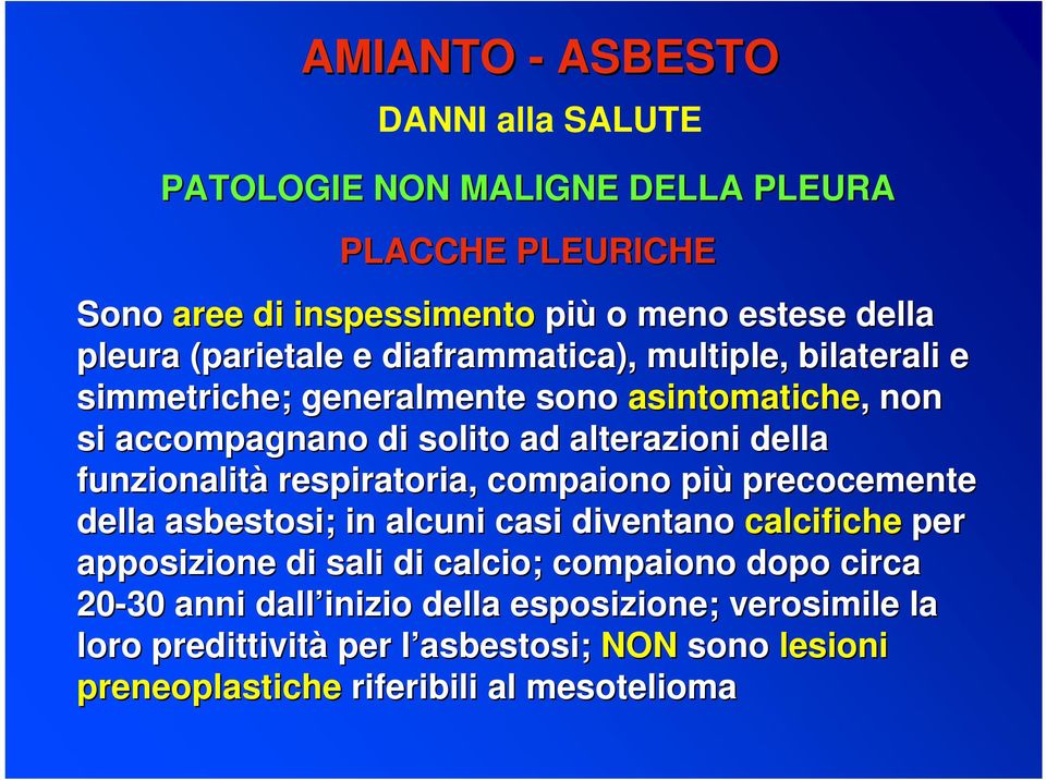 funzionalità respiratoria, compaiono più precocemente della asbestosi; in alcuni casi diventano calcifiche per apposizione di sali di calcio;