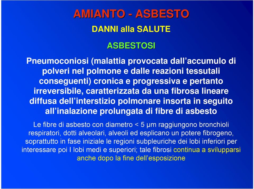 asbesto Le fibre di asbesto con diametro < 5 µm raggiungono bronchioli respiratori, dotti alveolari, alveoli ed esplicano un potere fibrogeno, soprattutto in