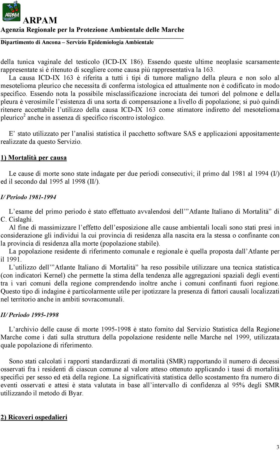 Essendo nota la possibile misclassificazione incrociata dei tumori del polmone e della pleura è verosimile l esistenza di una sorta di compensazione a livello di popolazione; si può quindi ritenere