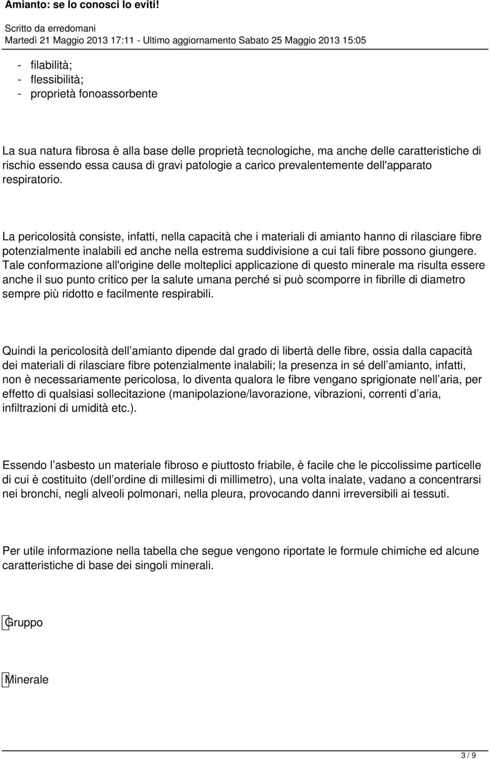 La pericolosità consiste, infatti, nella capacità che i materiali di amianto hanno di rilasciare fibre potenzialmente inalabili ed anche nella estrema suddivisione a cui tali fibre possono giungere.