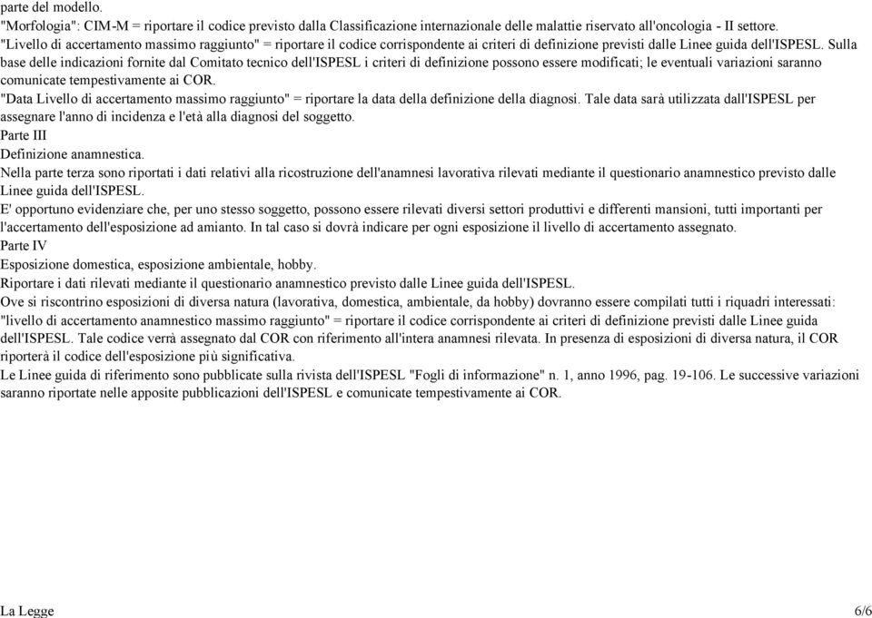 Sulla base delle indicazioni fornite dal Comitato tecnico dell'ispesl i criteri di definizione possono essere modificati; le eventuali variazioni saranno comunicate tempestivamente ai COR.