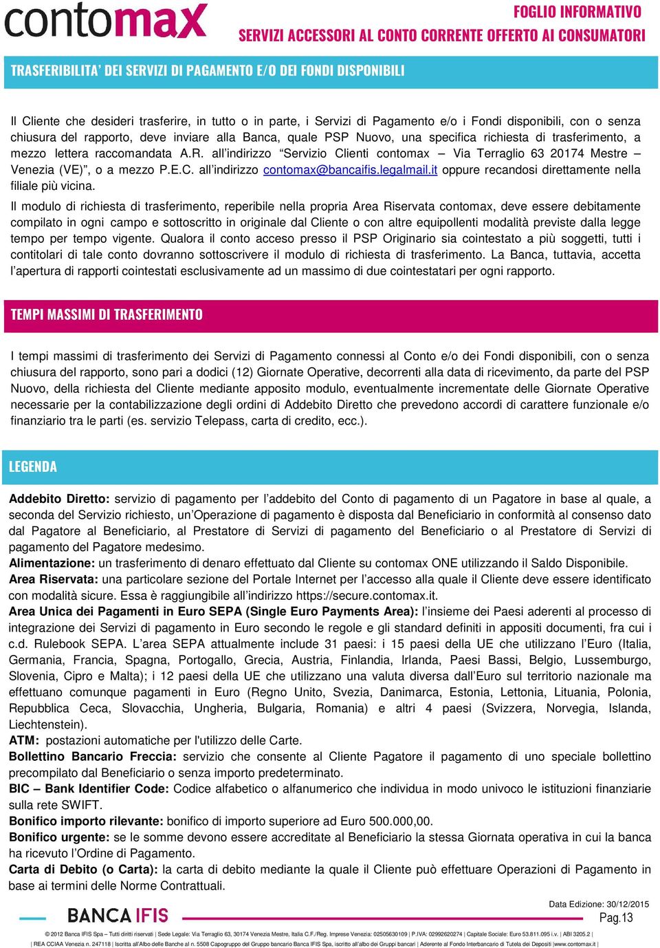 all indirizzo Servizio Clienti contomax Via Terraglio 63 20174 Mestre Venezia (VE), o a mezzo P.E.C. all indirizzo contomax@bancaifis.legalmail.