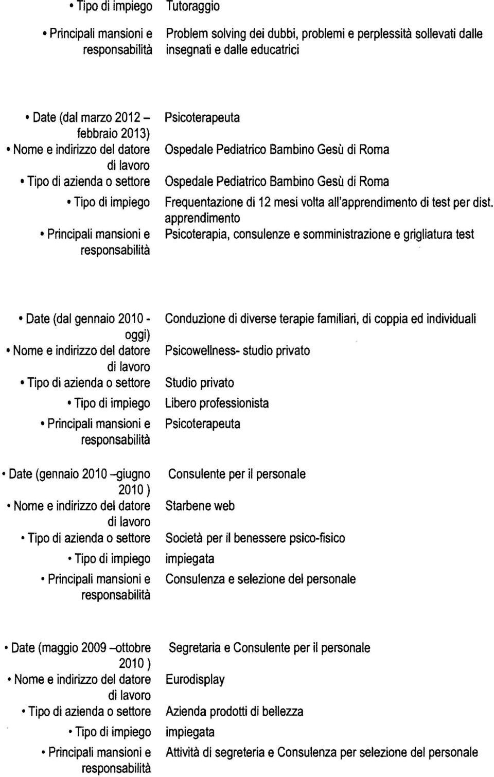 apprendimento Psicoterapia, consulenze e somministrazione e grigliatura test Date (dal gennaio 2010 oggi) Tipo di azienda osettore Date (gennaio 2010 -giugno Conduzione di diverse terapie familiari,