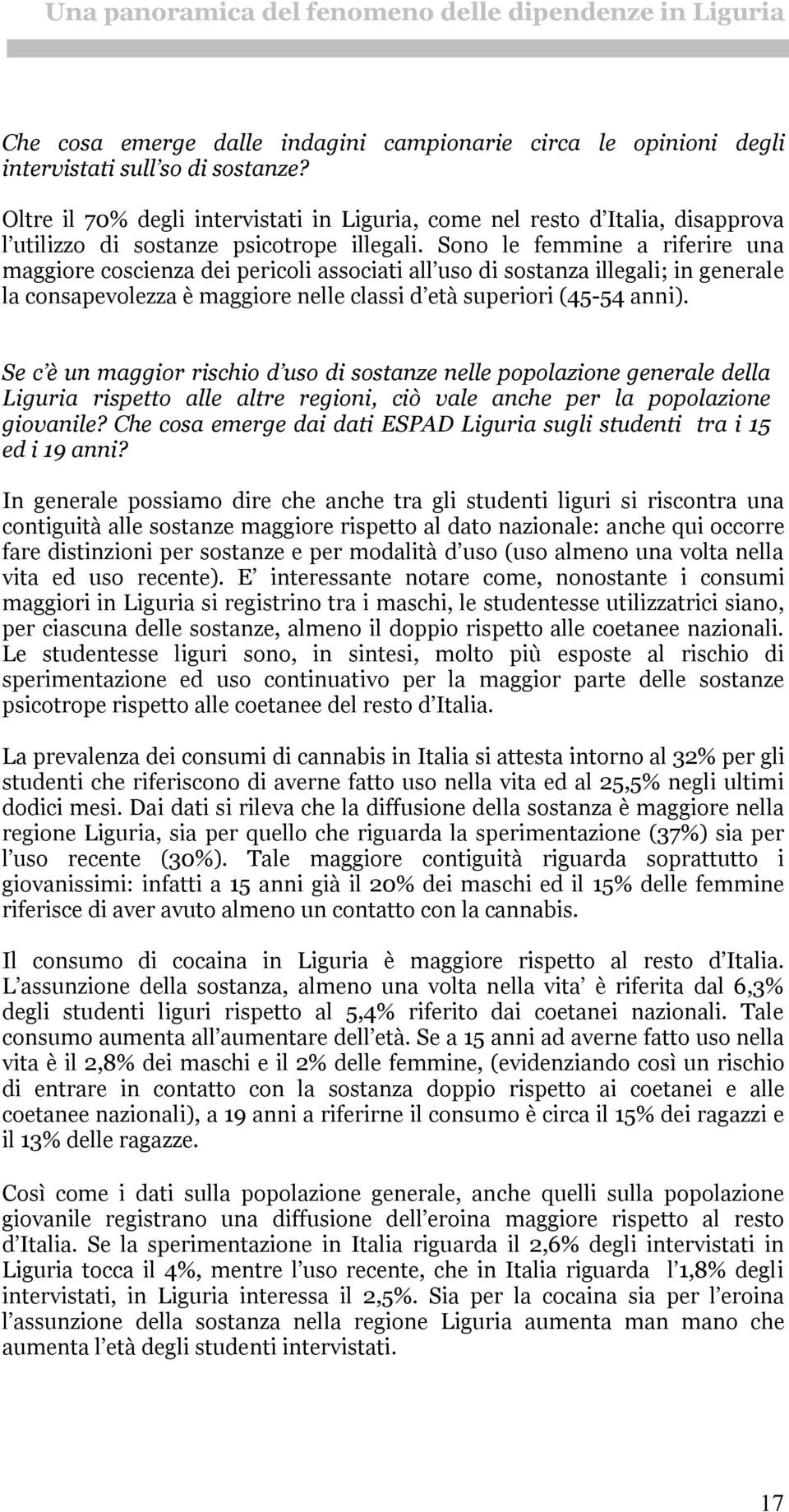 Sono le femmine a riferire una maggiore coscienza dei pericoli associati all uso di sostanza illegali; in generale la consapevolezza è maggiore nelle classi d età superiori (45-54 anni).