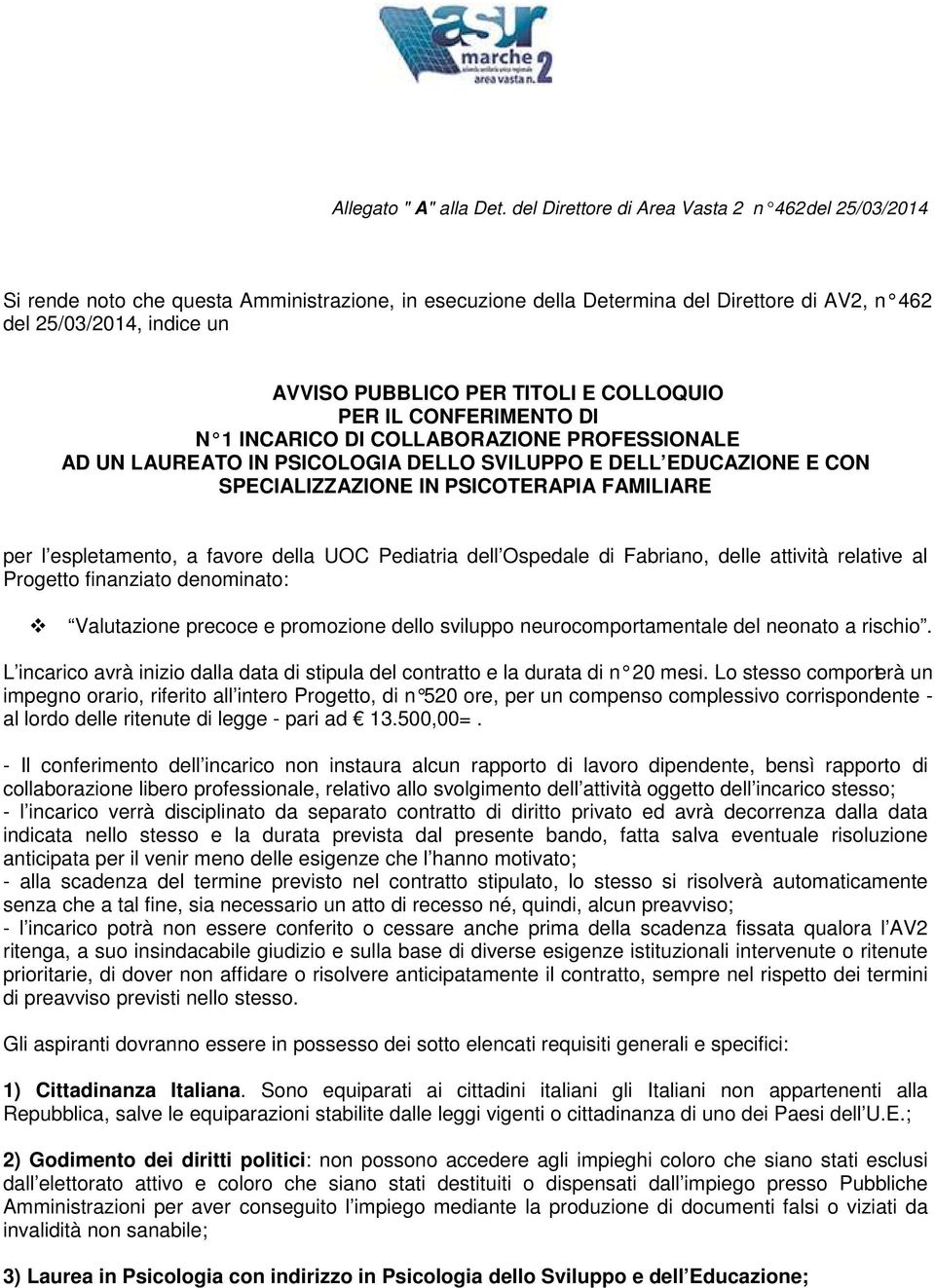 TITOLI E COLLOQUIO PER IL CONFERIMENTO DI N 1 INCARICO DI COLLABORAZIONE PROFESSIONALE AD UN LAUREATO IN PSICOLOGIA DELLO SVILUPPO E DELL EDUCAZIONE E CON SPECIALIZZAZIONE IN PSICOTERAPIA FAMILIARE