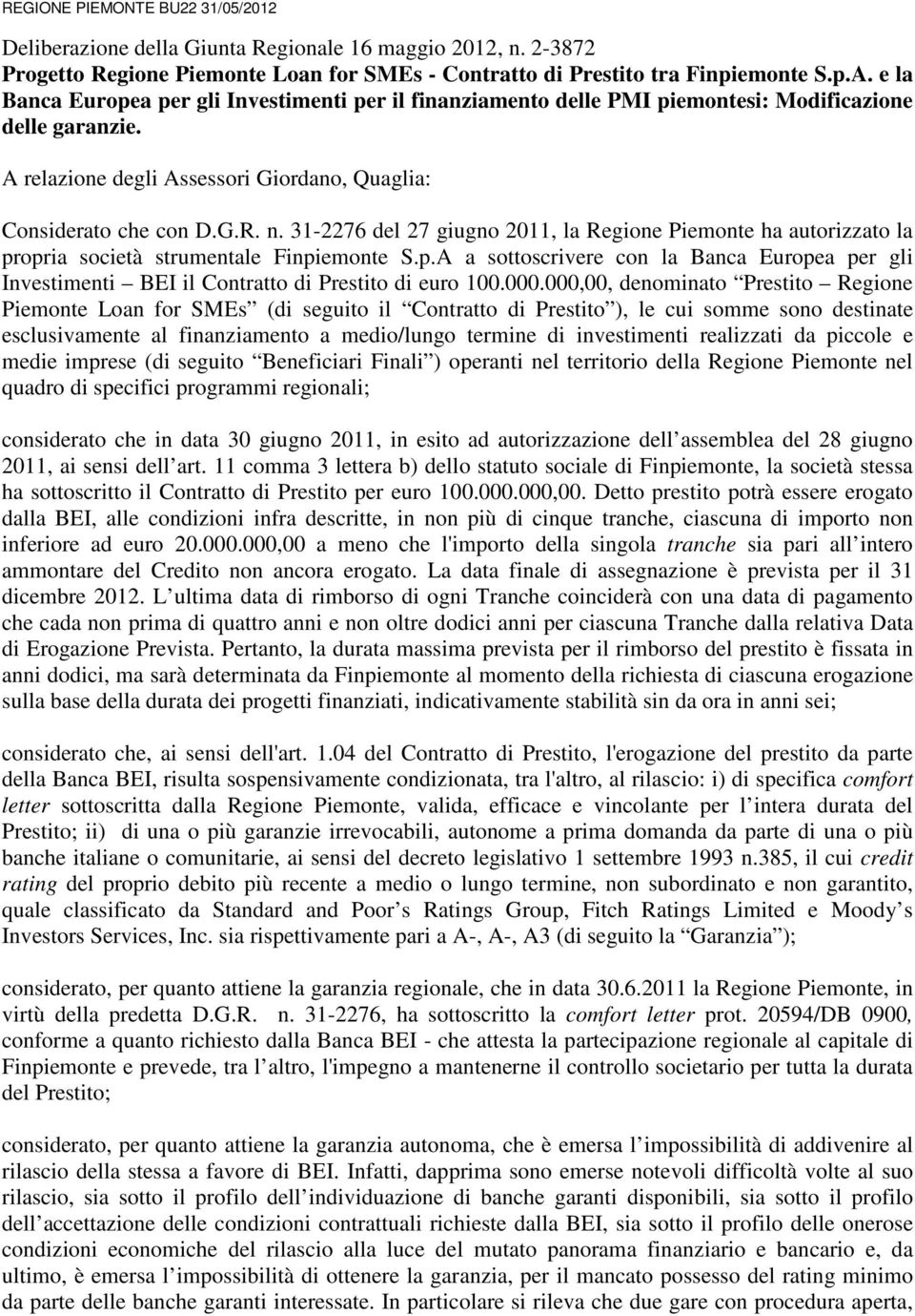 31-2276 del 27 giugno 2011, la Regione Piemonte ha autorizzato la propria società strumentale Finpiemonte S.p.A a sottoscrivere con la Banca Europea per gli Investimenti BEI il Contratto di Prestito di euro 100.