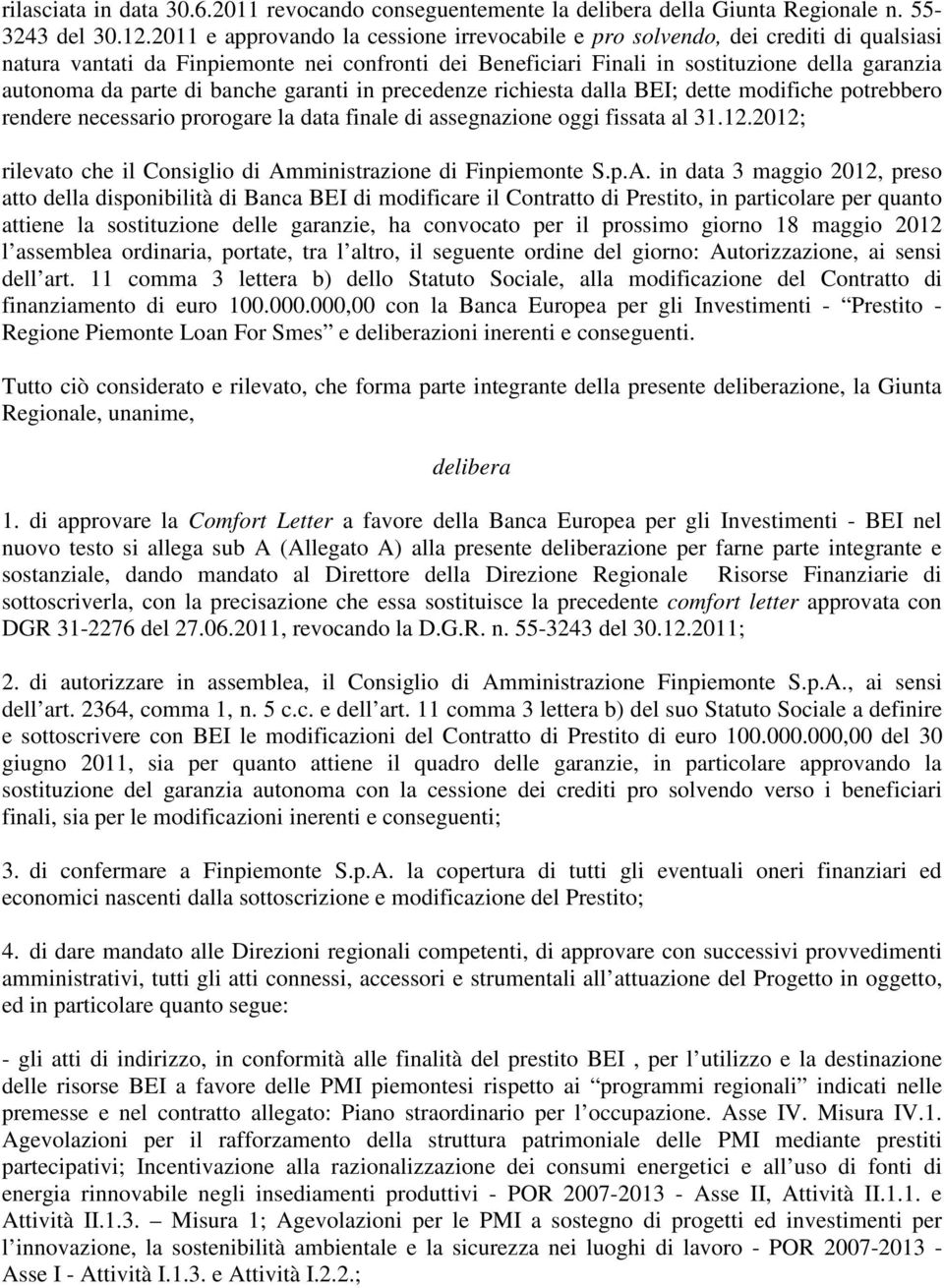 di banche garanti in precedenze richiesta dalla BEI; dette modifiche potrebbero rendere necessario prorogare la data finale di assegnazione oggi fissata al 31.12.