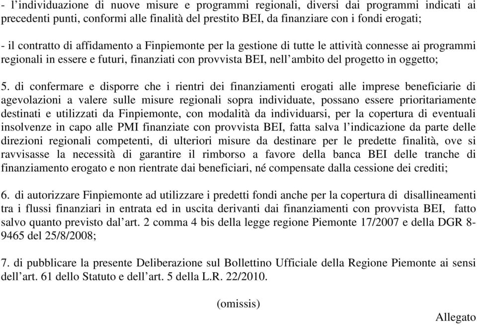 di confermare e disporre che i rientri dei finanziamenti erogati alle imprese beneficiarie di agevolazioni a valere sulle misure regionali sopra individuate, possano essere prioritariamente destinati