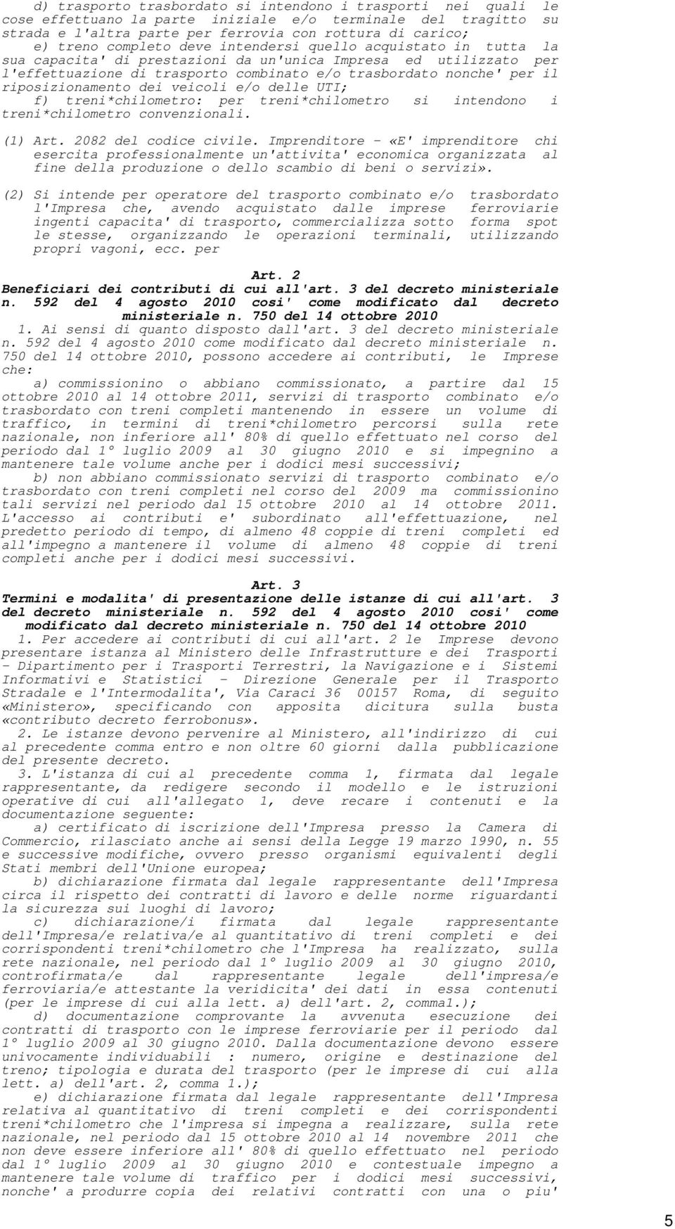 riposizionamento dei veicoli e/o delle UTI; f) treni*chilometro: per treni*chilometro si intendono i treni*chilometro convenzionali. (1) Art. 2082 del codice civile.