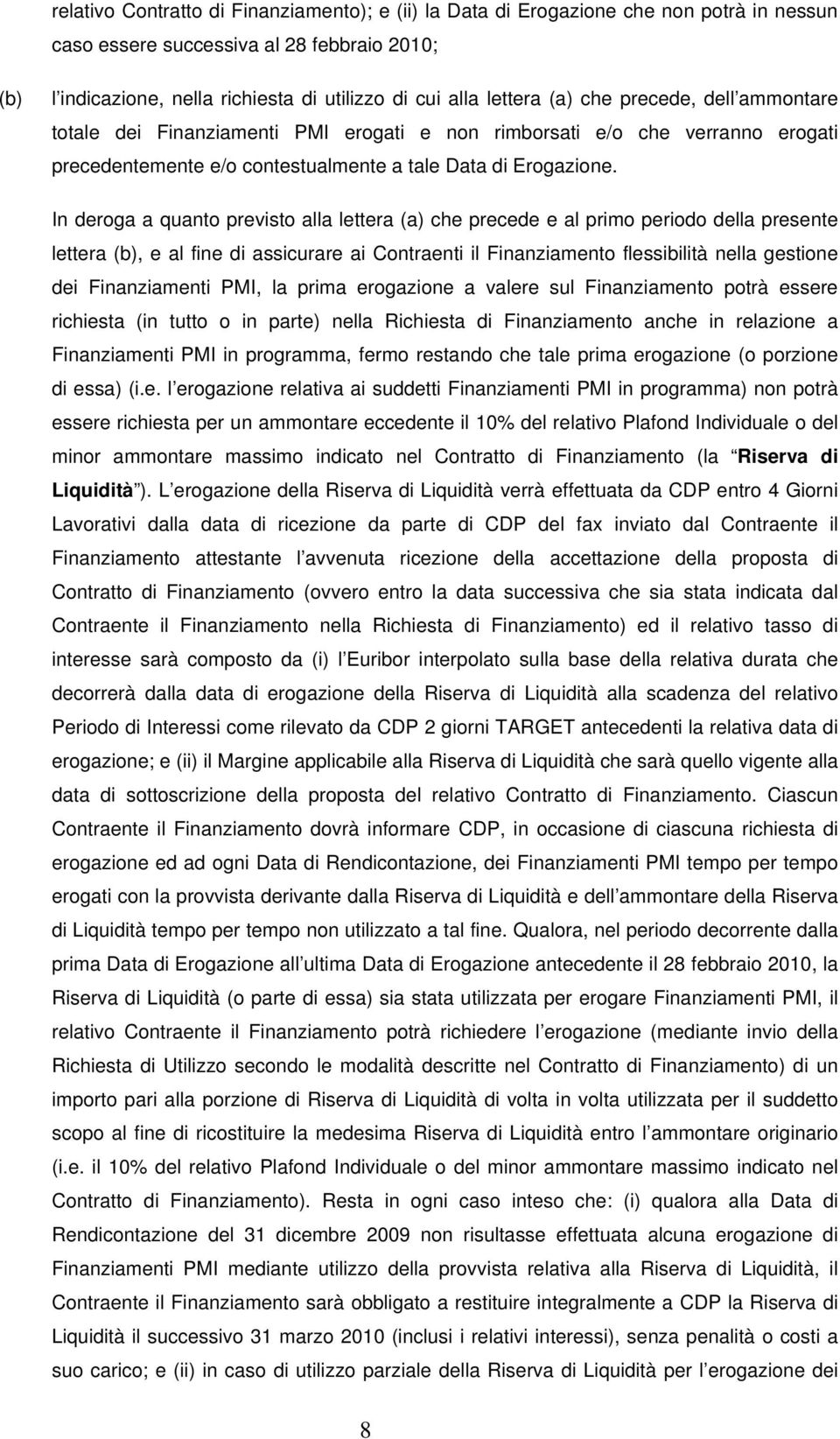 In deroga a quanto previsto alla lettera (a) che precede e al primo periodo della presente lettera (b), e al fine di assicurare ai Contraenti il Finanziamento flessibilità nella gestione dei