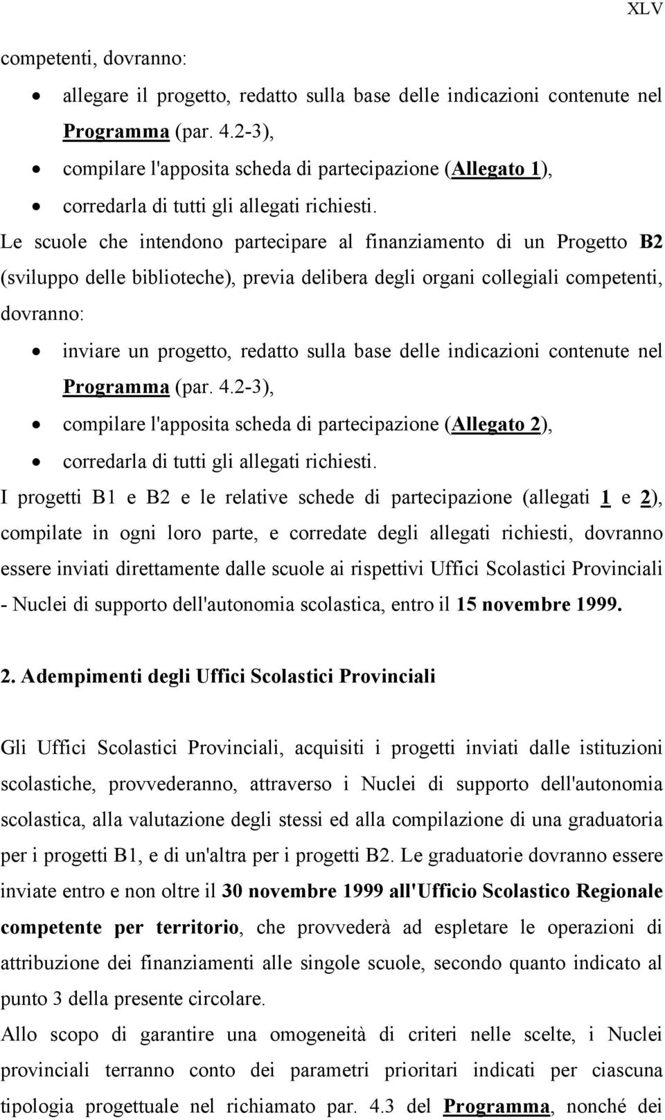 Le scuole che intendono partecipare al finanziamento di un Progetto B2 (sviluppo delle biblioteche), previa delibera degli organi collegiali competenti, dovranno: inviare un progetto, redatto sulla