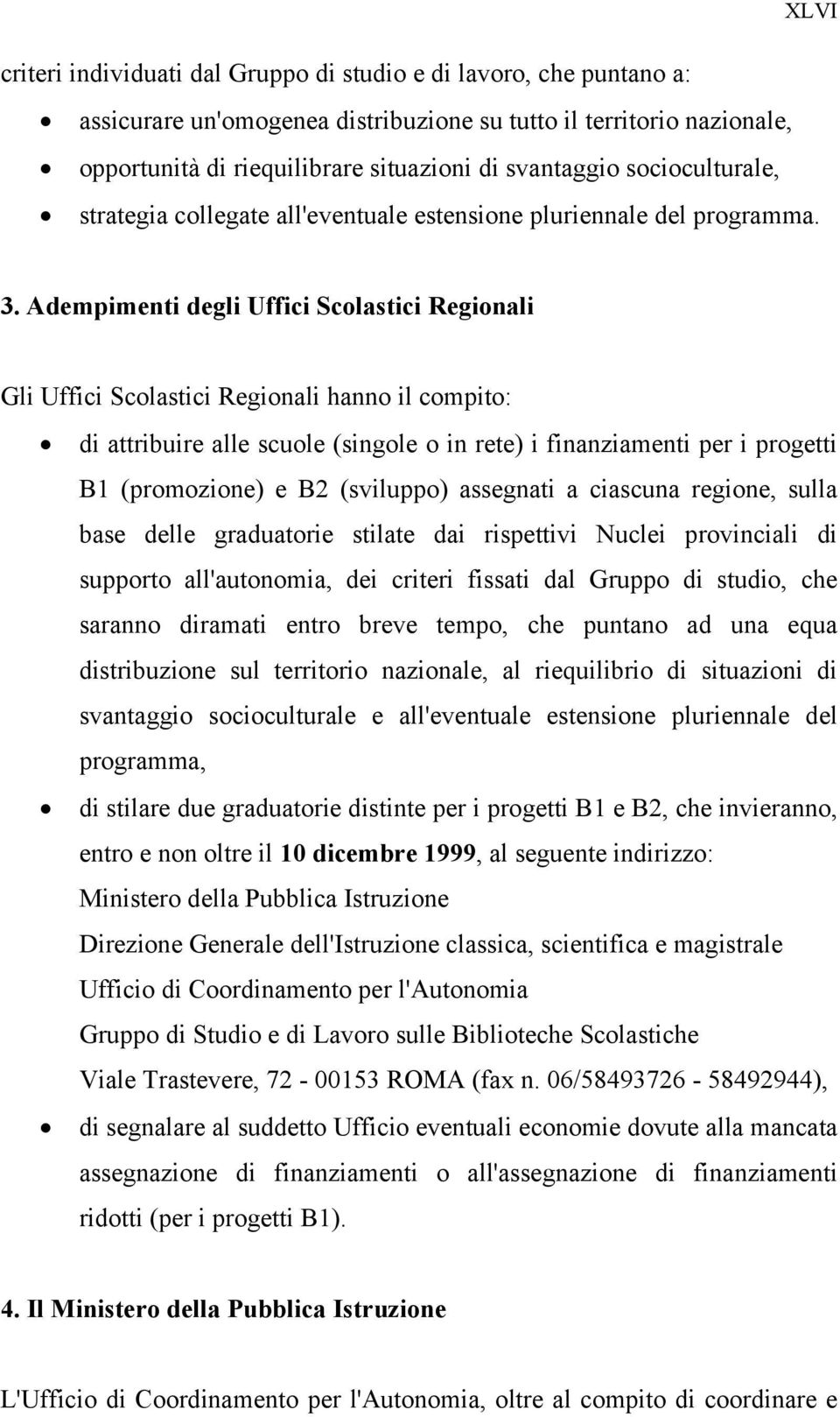 Adempimenti degli Uffici Scolastici Regionali Gli Uffici Scolastici Regionali hanno il compito: di attribuire alle scuole (singole o in rete) i finanziamenti per i progetti B1 (promozione) e B2