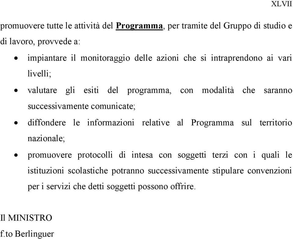 diffondere le informazioni relative al Programma sul territorio nazionale; promuovere protocolli di intesa con soggetti terzi con i quali le