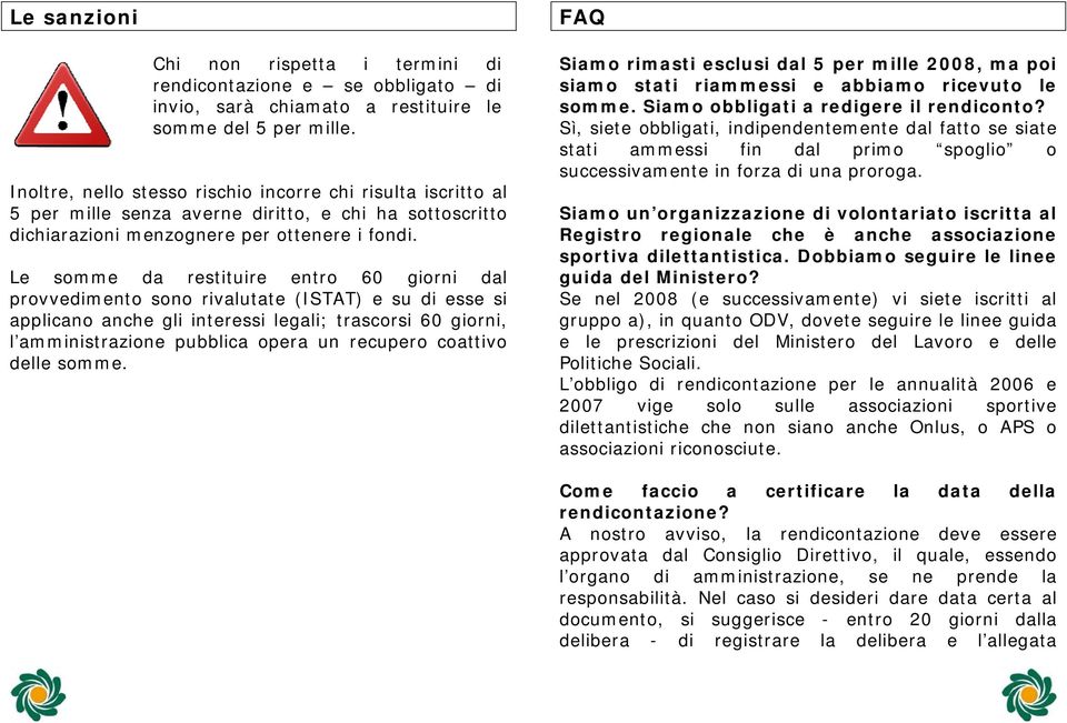 Le somme da restituire entro 60 giorni dal provvedimento sono rivalutate (ISTAT) e su di esse si applicano anche gli interessi legali; trascorsi 60 giorni, l amministrazione pubblica opera un