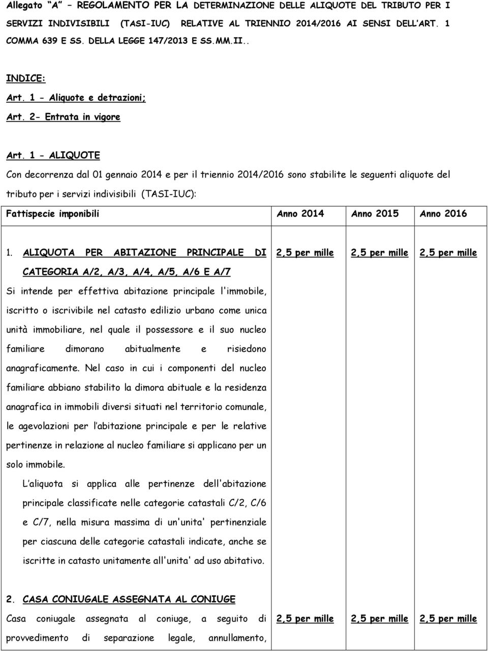 1 - ALIQUOTE Con decorrenza dal 01 gennaio 2014 e per il triennio 2014/2016 sono stabilite le seguenti aliquote del tributo per i servizi indivisibili (TASI-IUC): Fattispecie imponibili Anno 2014