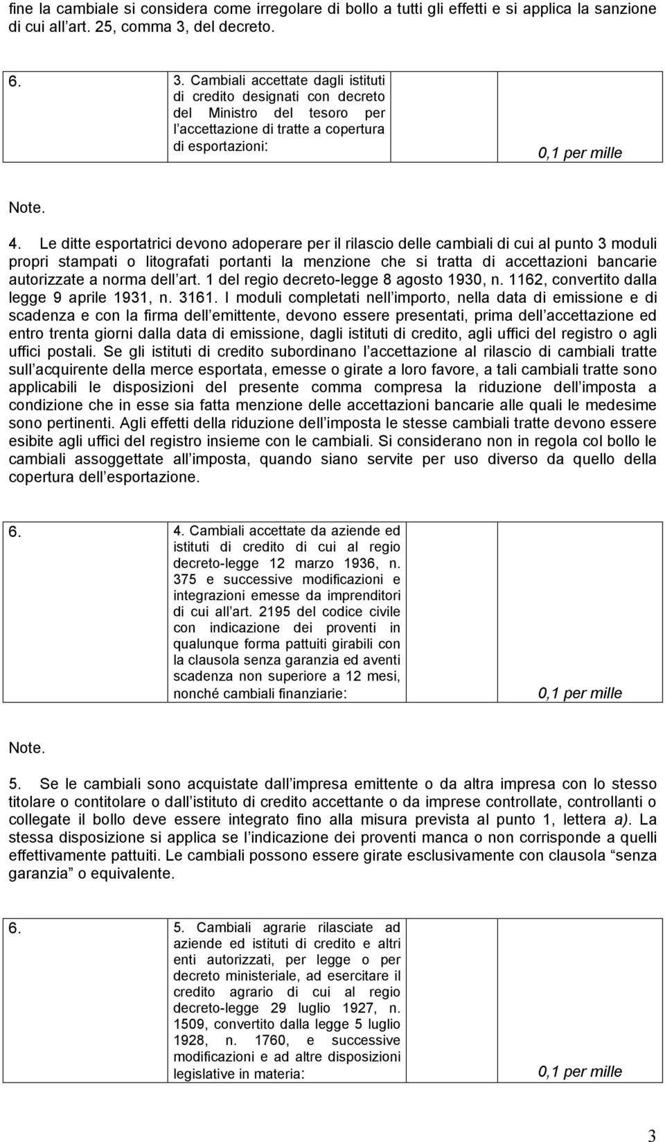 Le ditte esportatrici devono adoperare per il rilascio delle cambiali di cui al punto 3 moduli propri stampati o litografati portanti la menzione che si tratta di accettazioni bancarie autorizzate a