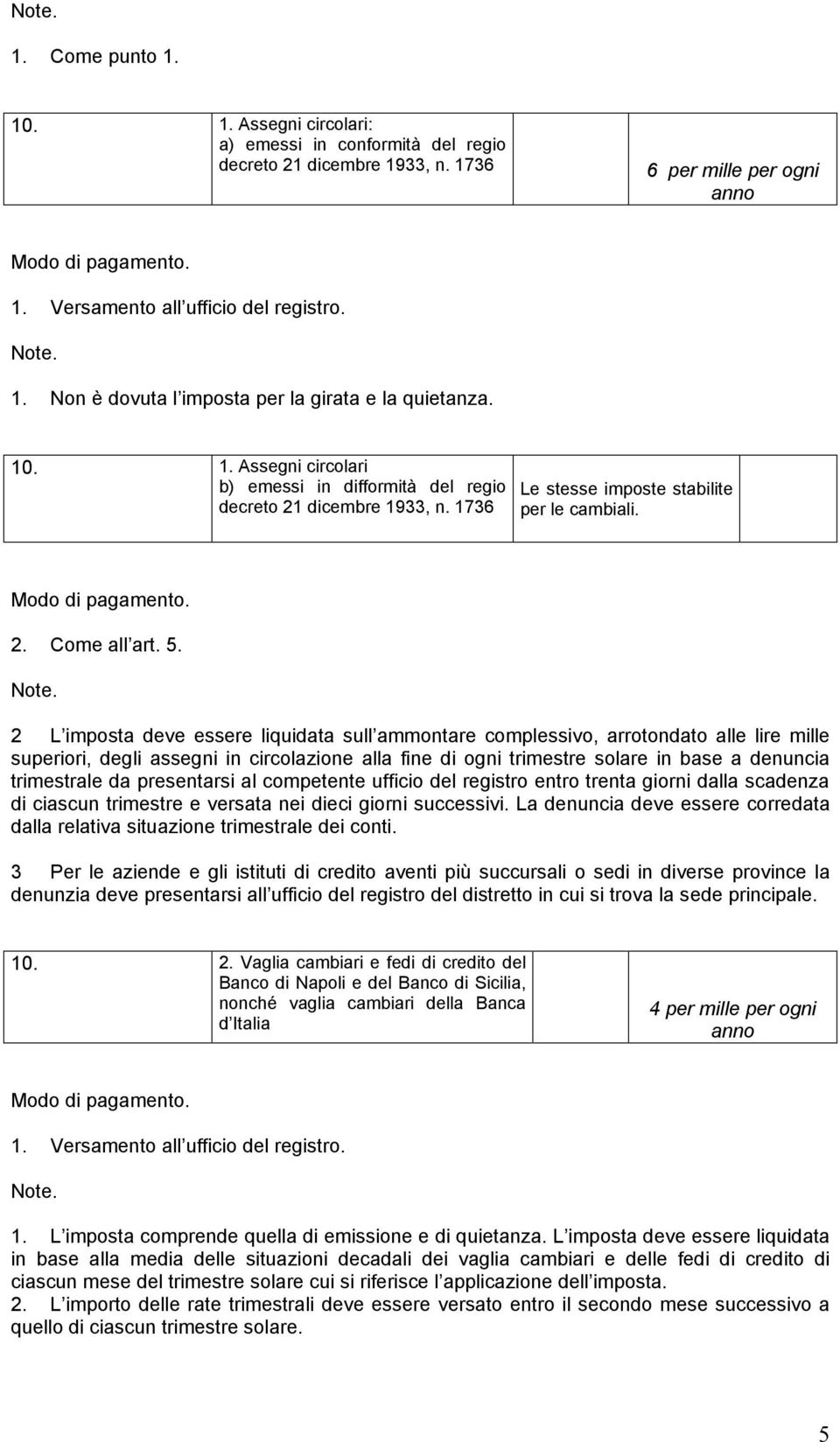 2 L imposta deve essere liquidata sull ammontare complessivo, arrotondato alle lire mille superiori, degli assegni in circolazione alla fine di ogni trimestre solare in base a denuncia trimestrale da