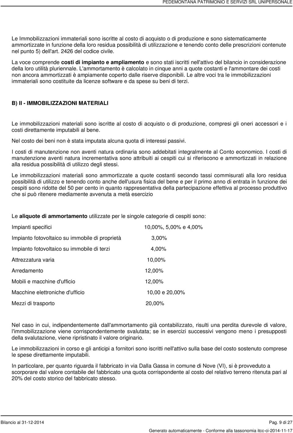 La voce comprende costi di impianto e ampliamento e sono stati iscritti nell'attivo del bilancio in considerazione della loro utilità pluriennale.