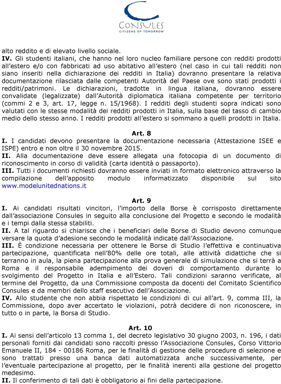 nella dichiarazione dei redditi in Italia) dovranno presentare la relativa documentazione rilasciata dalle competenti Autorità del Paese ove sono stati prodotti i redditi/patrimoni.