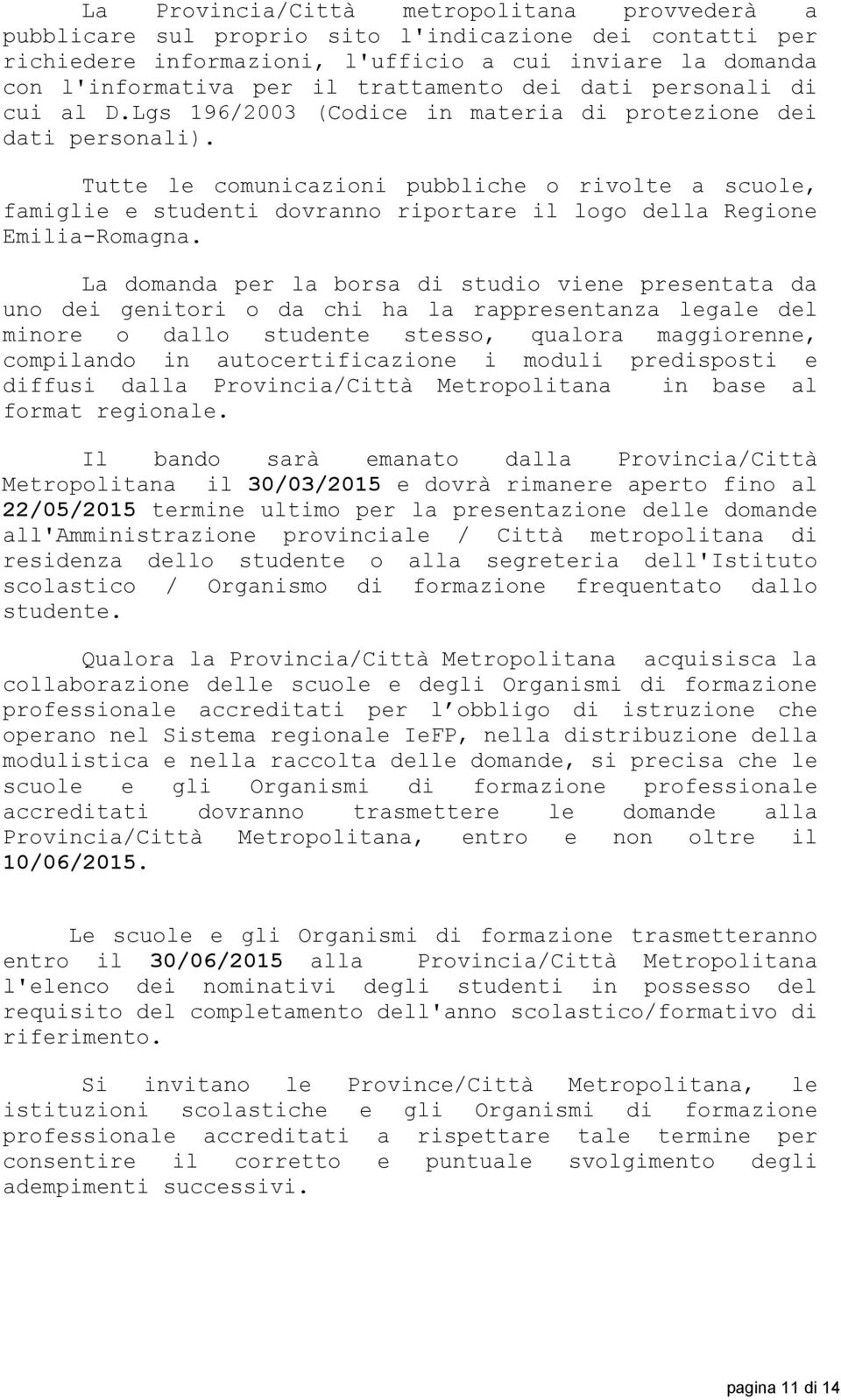 Tutte le comunicazioni pubbliche o rivolte a scuole, famiglie e studenti dovranno riportare il logo della Regione Emilia-Romagna.