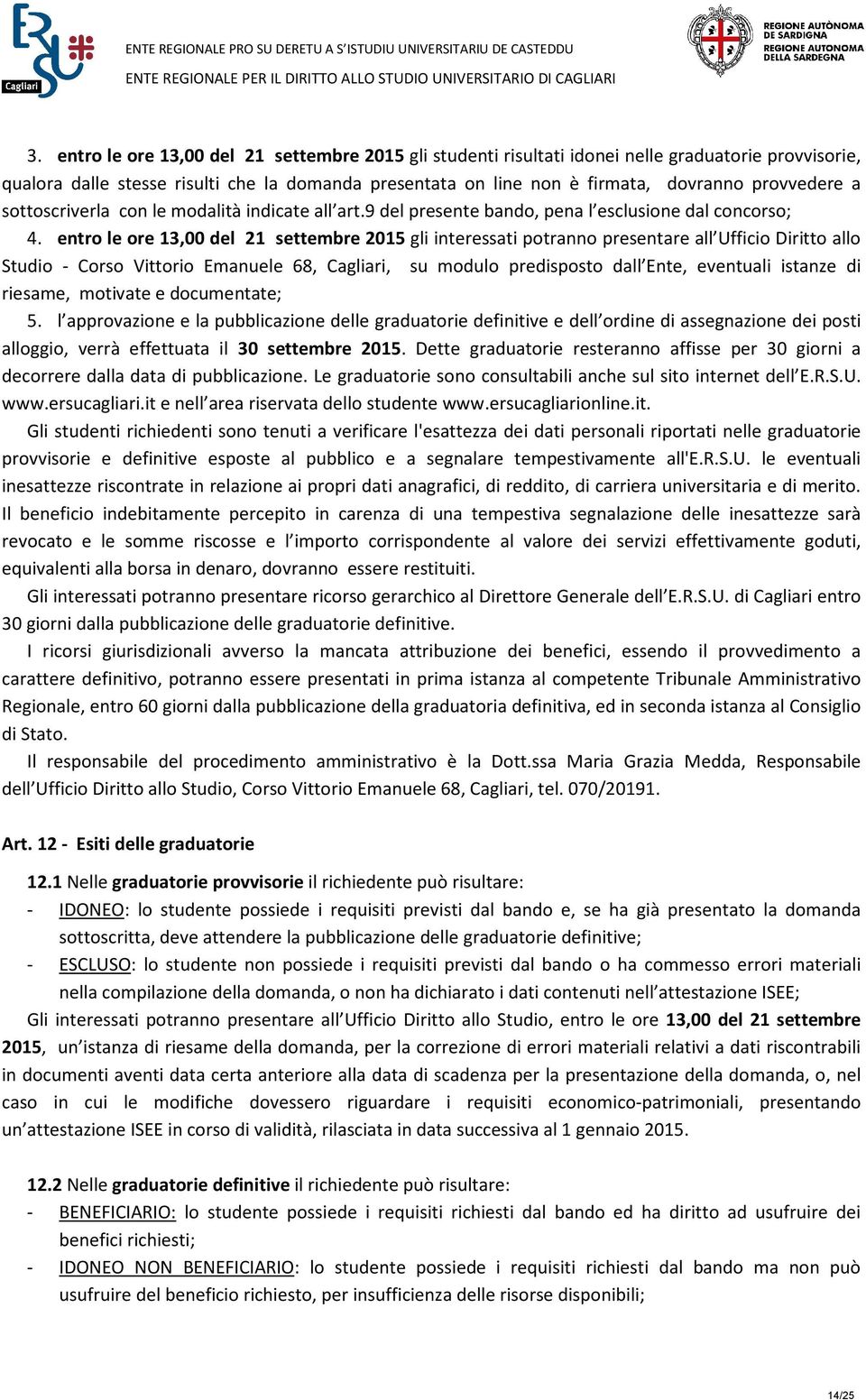 entro le ore 13,00 del 21 settembre 2015 gli interessati potranno presentare all Ufficio Diritto allo Studio - Corso Vittorio Emanuele 68, Cagliari, su modulo predisposto dall Ente, eventuali istanze