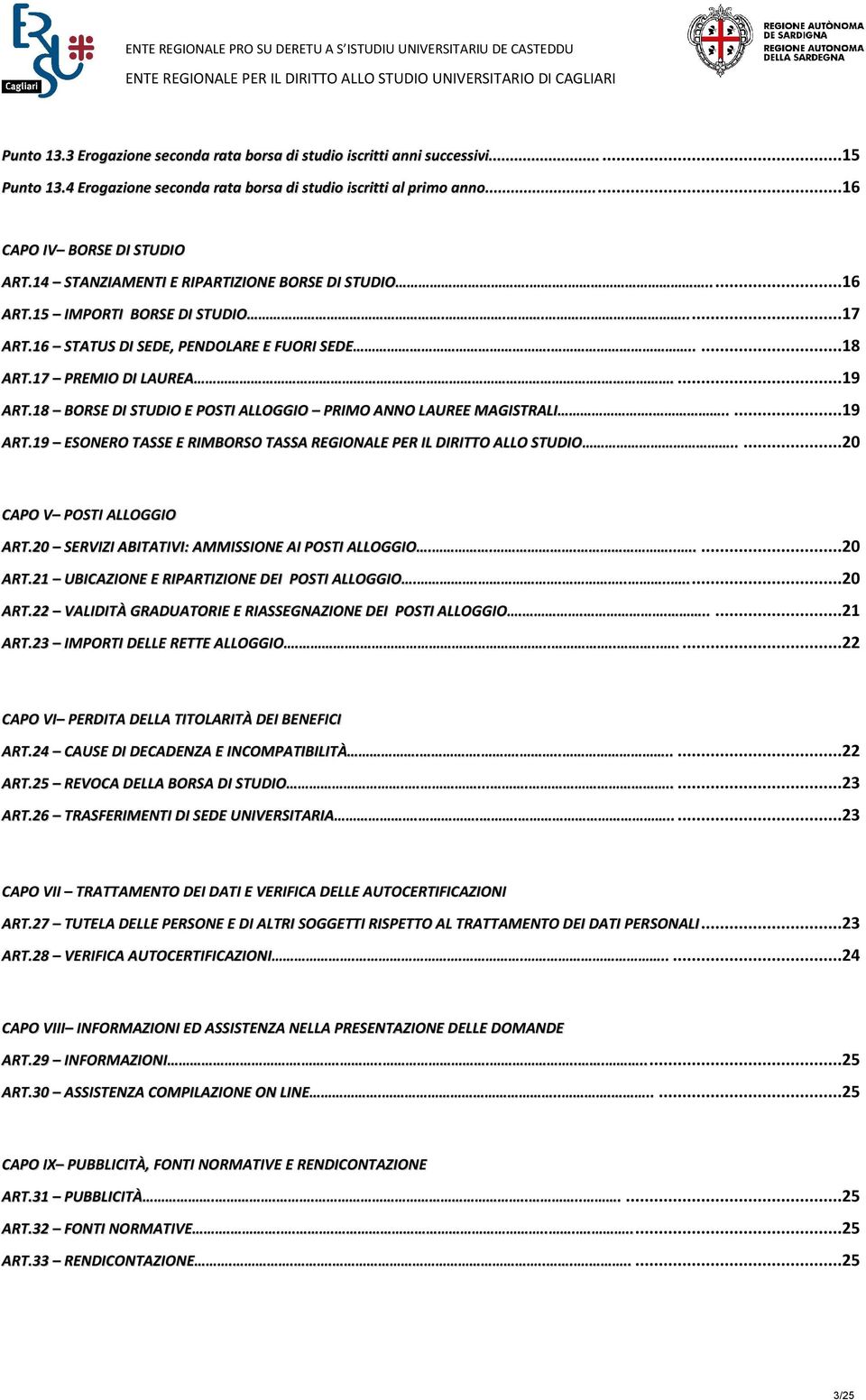 18 BORSE DI STUDIO E POSTI ALLOGGIO PRIMO ANNO LAUREE MAGISTRALI....19 ART.19 ESONERO TASSE E RIMBORSO TASSA REGIONALE PER IL DIRITTO ALLO STUDIO.....20 CAPO V POSTI ALLOGGIO ART.