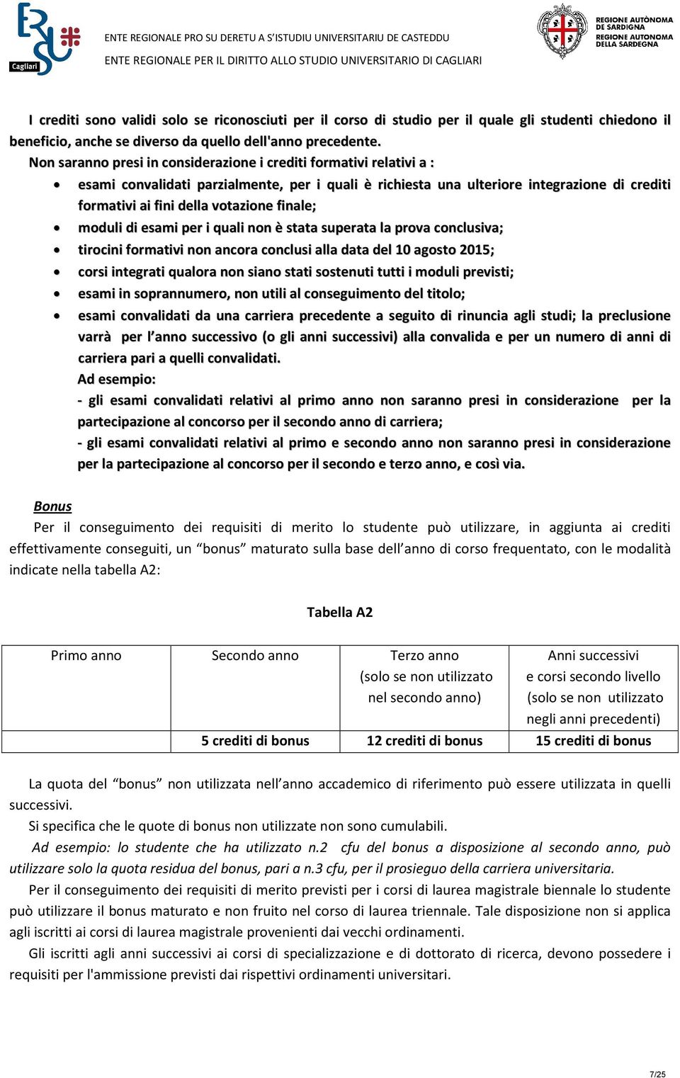 finale; moduli di esami per i quali non è stata superata la prova conclusiva; tirocini formativi non ancora conclusi alla data del 10 agosto 2015; corsi integrati qualora non siano stati sostenuti