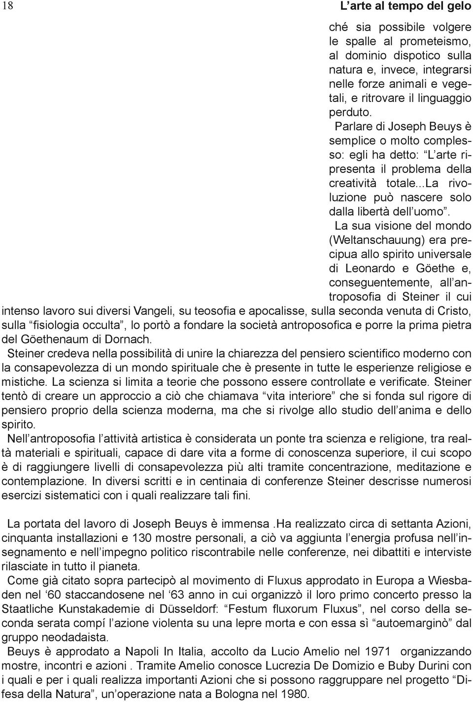 La sua visione del mondo (Weltanschauung) era precipua allo spirito universale di Leonardo e Göethe e, conseguentemente, all antroposofia di Steiner il cui intenso lavoro sui diversi Vangeli, su